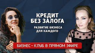 Кредит без залога – развитие бизнеса для каждого. Бизнес-клуб в прямом эфире