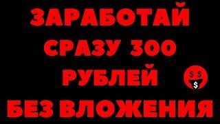 Заработок в интернете, как заработать школьнику. ЗАРАБОТАЙ 300 РУБЛЕЙ БЕЗ ВЛОЖЕНИЯ (2019)