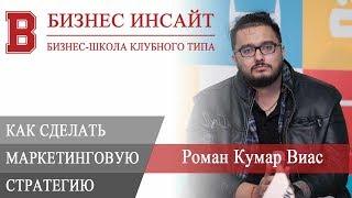 БИЗНЕС ИНСАЙТ: Роман Кумар Виас. Маркетинговая стратегия: как ее сделать самому