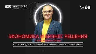 Экономика и бизнес решения. Александр Полиди: Что нужно, для успешной реализации импортозамещения.