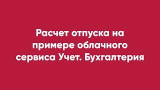 Расчет отпуска на примере облачного сервиса Учет. Бухгалтерия