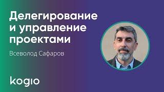 Делегирование и управление проектами с Всеволодом Сафаровым | Бизнес-школа Kogio