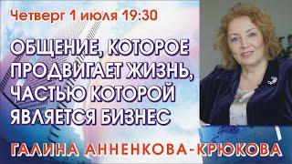 ОБЩЕНИЕ, КОТОРОЕ ПРОДВИГАЕТ ЖИЗНЬ, частью которой является БИЗНЕС — Галина Анненкова-Крюкова