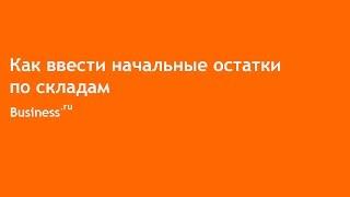 Как ввести начальные остатки по складам в Бизнес.ру