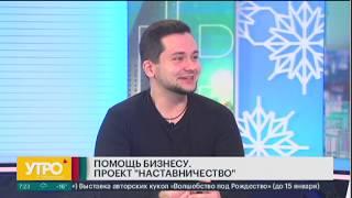 Помощь бизнесу. Проект "Наставничество". Утро с Губернией. 10/12/2019. GuberniaTV