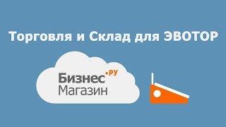 Бизнес Ру Магазин - Торговый и Складской учет для терминалов ЭВОТОР