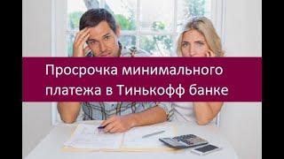 Просрочка минимального платежа в Тинькофф банке. Что делать?