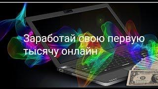 ЗАРАБОТАЙ В ИНТЕРНЕТЕ. СВОЮ ПЕРВУЮ ТЫСЯЧУ ОНЛАЙН!