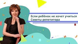 Если ребёнок не хочет учиться | Советы репетитора