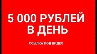 КАК МОЖНО ЗАРАБОТАТЬ В ИНТЕРНЕТЕ 5000 РУБЛЕЙ В ДЕНЬ!