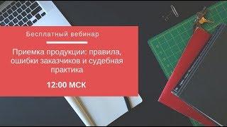 Вебинар: Приемка продукции: правила, ошибки заказчиков и судебная практика от 20.09.2017