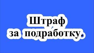 Штрафы за подработку. / Fines for part-time work.